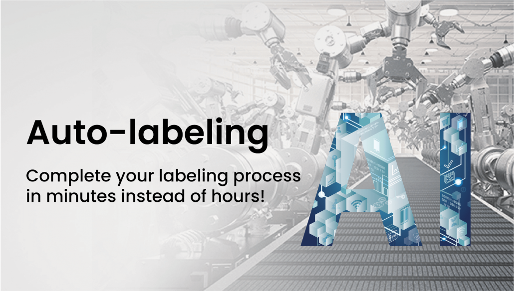 Auto-labeling Complete your labeling process in minutes instead of hours!